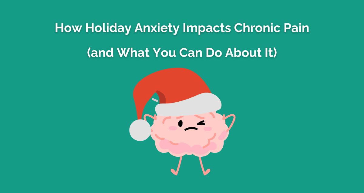 How Holiday Anxiety Impacts Chronic Pain (and What You Can Do About It)